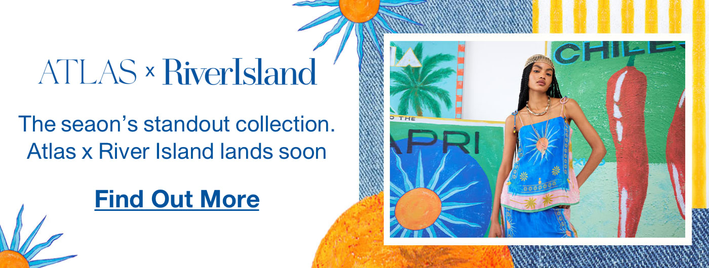 ATLAS RiverIsland - The seaon's standout collection. Atlas x River Island lands soon. Find Out More