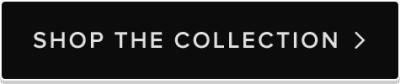 SHOP THE COLLECTION