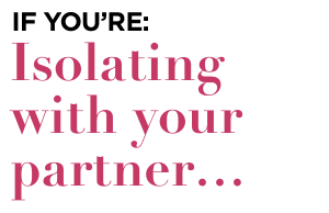 If you're isolating with your partner: